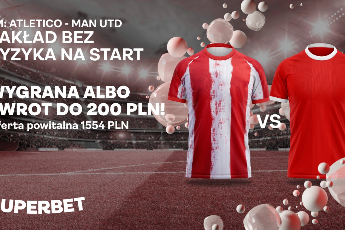 Superbet Bonus. Liga Mistrzów: Zwrot do 200 PLN za mecz Atletico Madryt - Manchester United