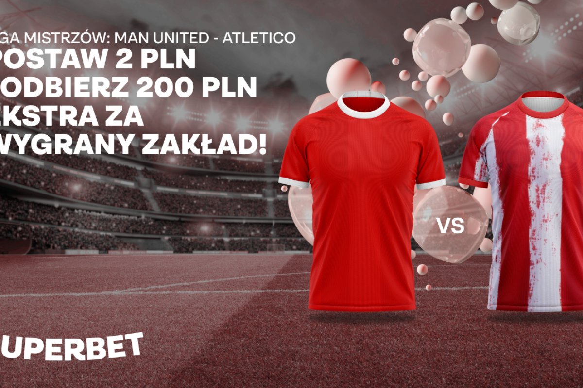 Superbet bonus. Liga Mistrzów: Bonus 200 PLN za wygrany zakład na Manchester United albo Atletico