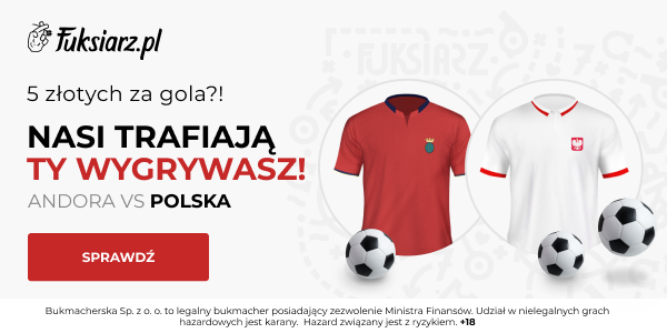 Fuksiarz Bonus. Andora - Polska: Zgarnij 5 zł za każdego gola Polaków w meczu z Andorą